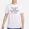 You Can’t Hurt My Feelings My Mom’s Italian T-Shirt