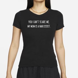You Can't Scare Me My Mom Is A Narcissist T-Shirt 1 You Cant Scare Me My Mom Is A Narcissist T Shirt 2