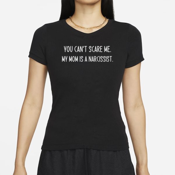 You Can’t Scare Me My Mom Is A Narcissist T-Shirt