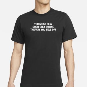 You Must Be A Door On A Boeing The Way You Fell Off T Shirt 1