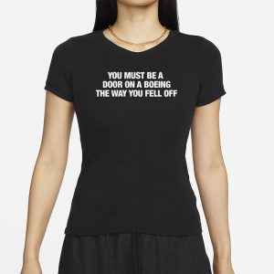 You Must Be A Door On A Boeing The Way You Fell Off T Shirt 2
