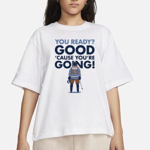 You Ready Good Cause You're Going Hockey Player T Shirt 2