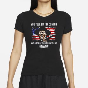 You Tell Em I’m Coming And America’s Coming With Me Trump 2024 T-Shirt 1 You Tell Em I'm Coming And America's Coming With Me Trump 2024 T Shirt 2