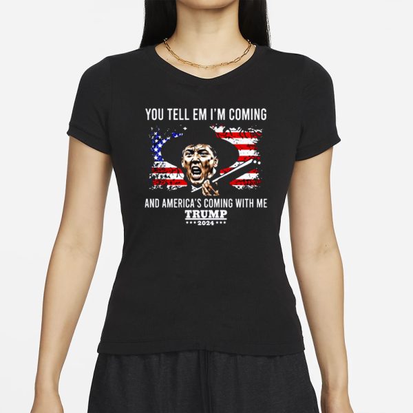 You Tell Em I’m Coming And America’s Coming With Me Trump 2024 T-Shirt