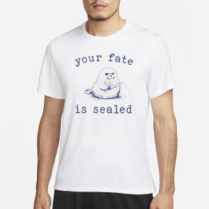 Your Fate Is Sealed T Shirt 1