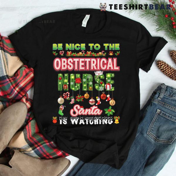 Be Nice To The Obstetrical Nurse Santa Is Watching Christmas Shirt