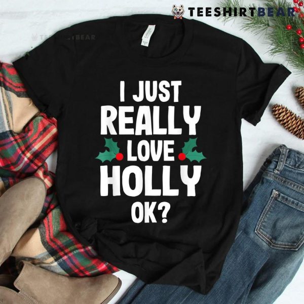 Christmas I Just Love Holly Ok Shirt