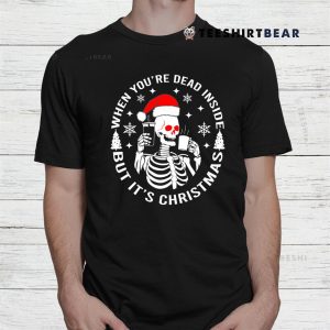 Christmas Shirt When Youre Dead Inside But It’s Christmas Shirt