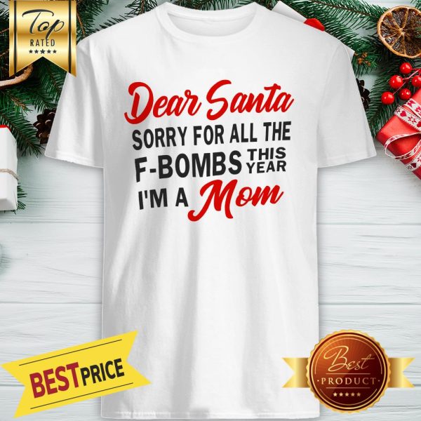 Dear Santa Sorry For All The F-Bombs This Year I’m A Mom Shirt