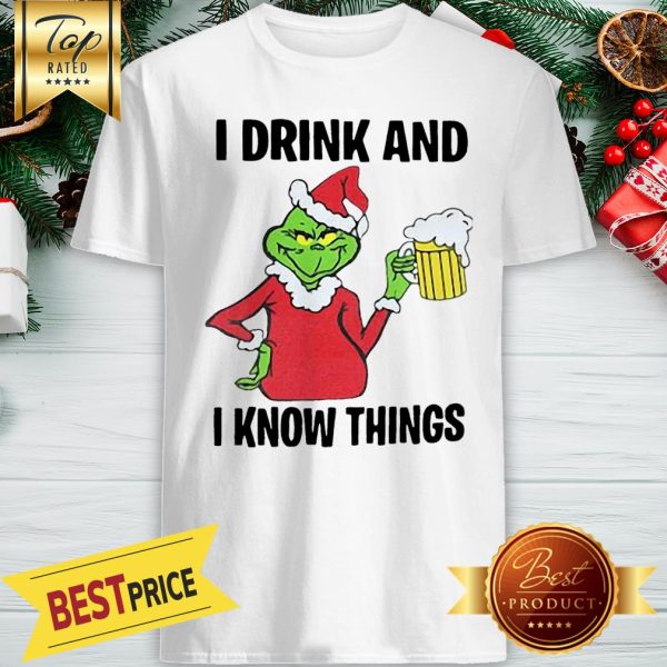 Grinch I Drink And I Know Things Christmas Shirt