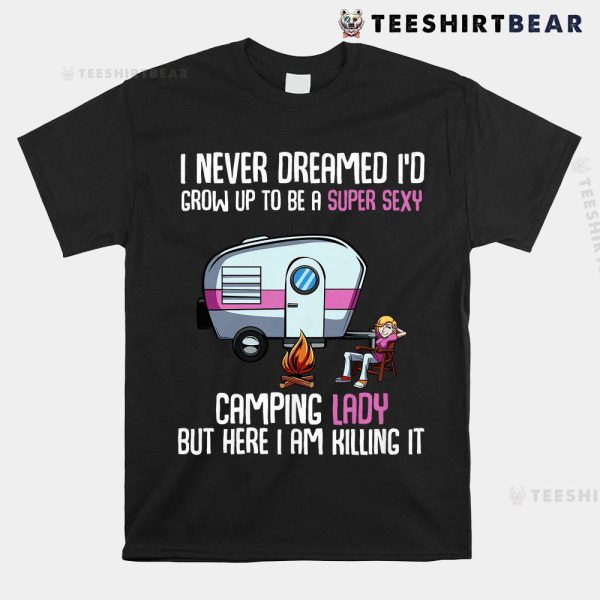 I Never Dreamed I’d Grow Up Super Sexy Camping Lady Camper Shirt