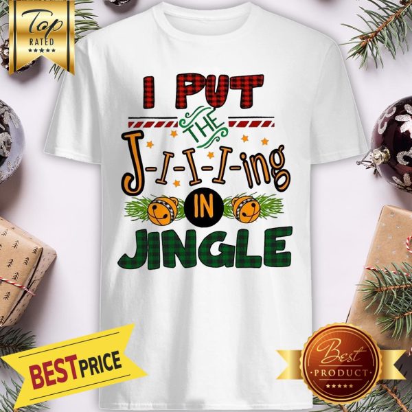 I Put The Ji-i-ing In Jingle Christmas Shirt