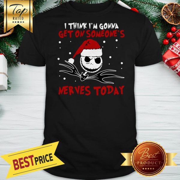 Jack Skellington Santa I Think I’m Gonna Get On Someone’s Nevers Today Christmas Shirt