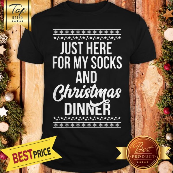 Just Here For My Socks And Christmas Dinner Shirt