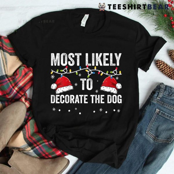 Most Likely To Decorate The Dog Matching Family Christmas Shirt