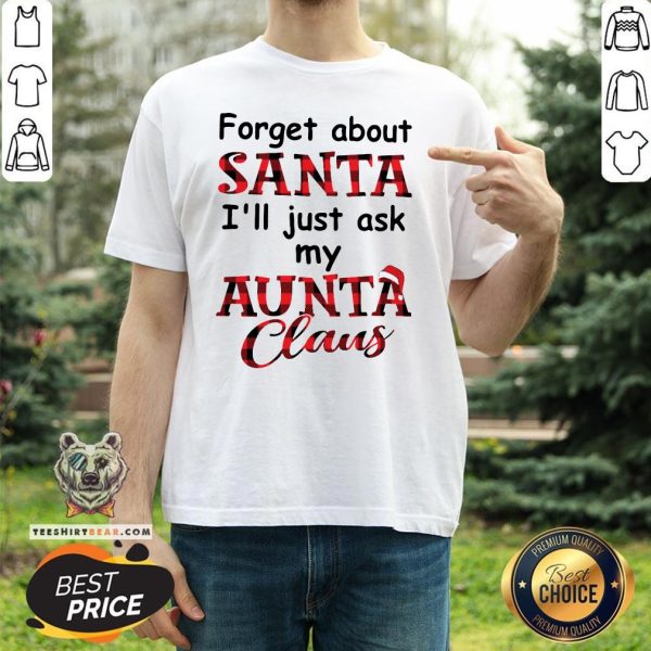 Perfect Forget About Santa I’ll Just Ask My Aunta Claus Shirt