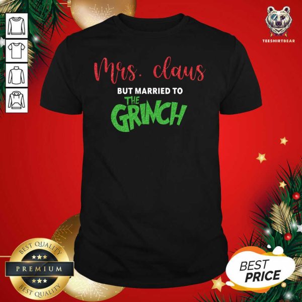 Pretty Mrs Claus But Married To The Grinch Christmas Shirt