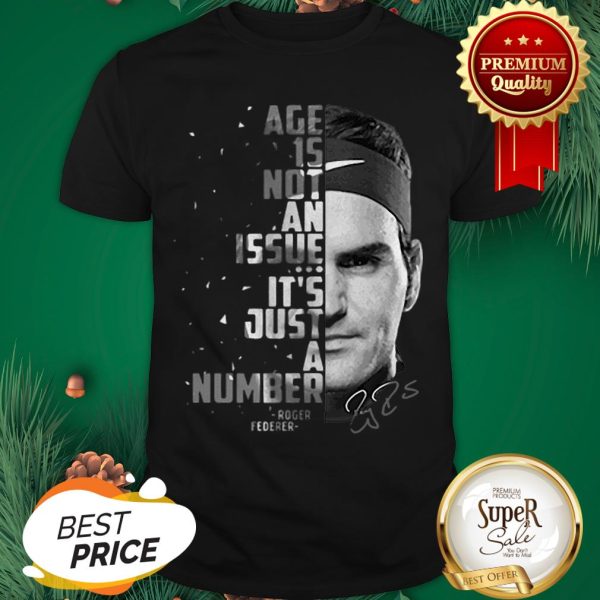 Roger Federer Age Is Not An Issue It’s Just A Number Signature Shirt