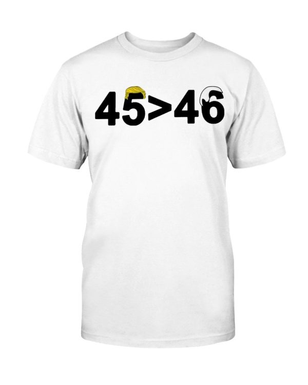 4546 Shirt 45 is Greater Than 46 Donald Trump Greater Than Joe Biden