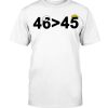 46-45 Shirt 46 is Greater Than 45 Joe Biden Greater Than Trump