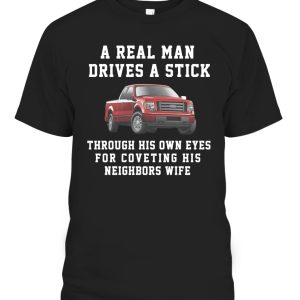 A Real Man Drives A Stick Shirt A Real Man Drives A Stick – Through His Own Eyes For Coveting His Neighbors Wife