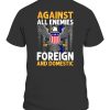 AGAINST ALL ENEMIES FOREIGN AND DOMESTIC SHIRT