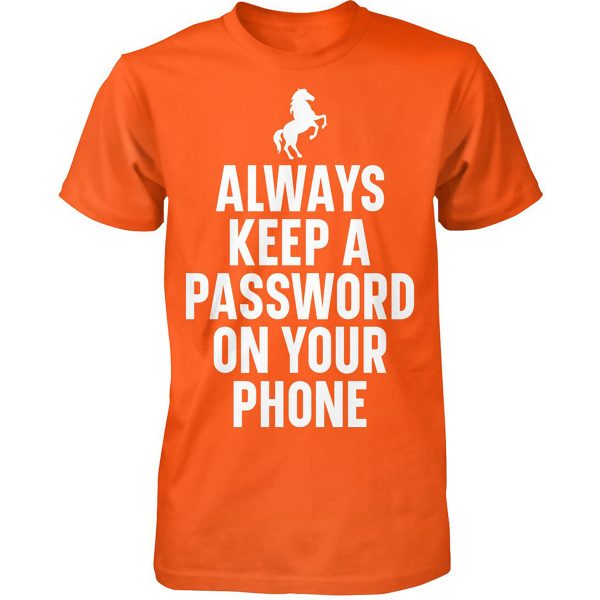 ALWAYS KEEP A PASSWORD ON YOUR PHONE SHIRT