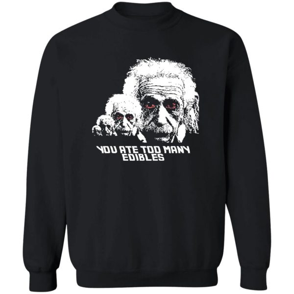 Albert Einstein – You Ate Too Many Edibles Shirt