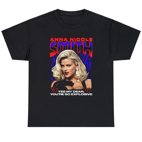 Anna Nicole Smith Yes My Dear, You’re So Explosive Shirt