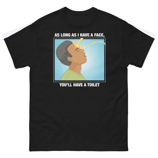 As Long As I Have A Face, You’ll Have A Toilet Shirt