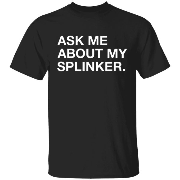 Ask Me About My Sprinkler Shirt