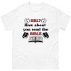 BBL How About You Read The Bible Shirt