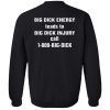 BIG DICK ENERGY LEADS TO BIG DICK INJURY CALL 1-800-BIG-DICK SHIRT