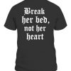 BREAK HER BED, NOT HER HEART SHIRT