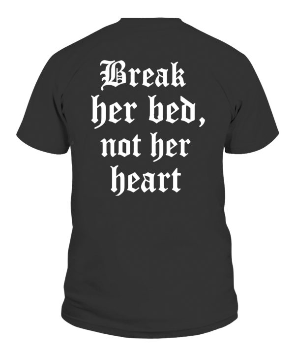 BREAK HER BED, NOT HER HEART SHIRT