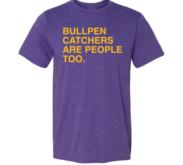 BULLPEN CATCHERS ARE PEOPLE TOO SHIRT