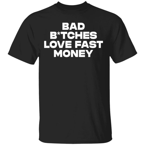 Bad Bitches Love Fast Money Shirt