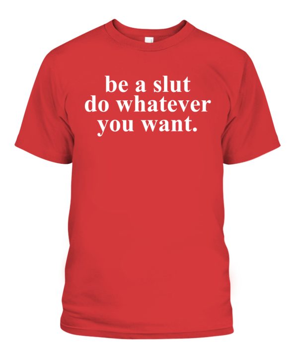 Be A Slut Do Whatever You Want Shirt