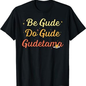 Be Gude Do Gude Be Good Do Good T-Shirt Gudetama The Lazy Egg