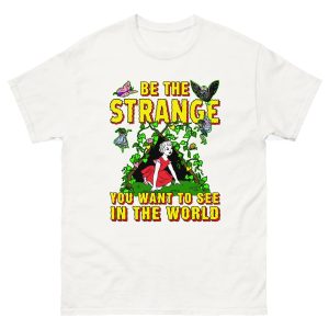 Be The Strange You Want To See In The World Shirt