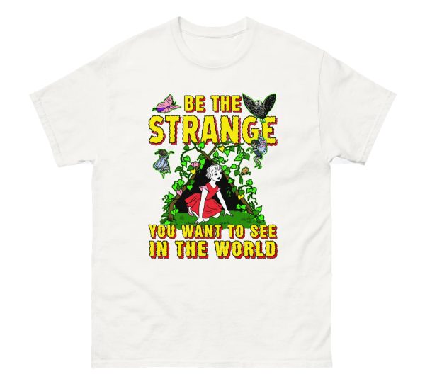 Be The Strange You Want To See In The World Shirt