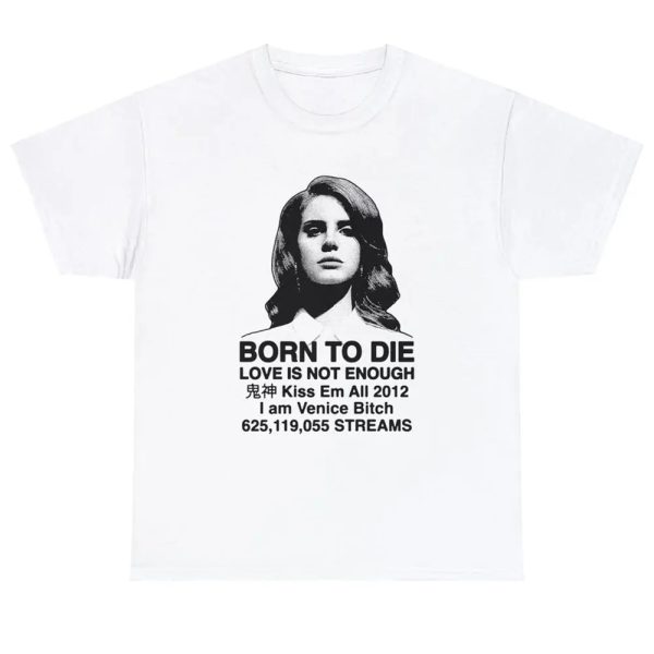 Born To Die Love Is Not Enough Kiss Em All 2012 Shirt