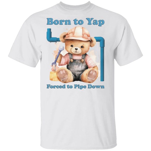 Born To Yap Forced To Pipe Down Shirt