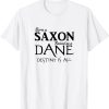 Born a Saxon Raised as a Dane, Destiny is all, TLK T-Shirt