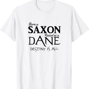 Born a Saxon Raised as a Dane, Destiny is all, TLK T-Shirt