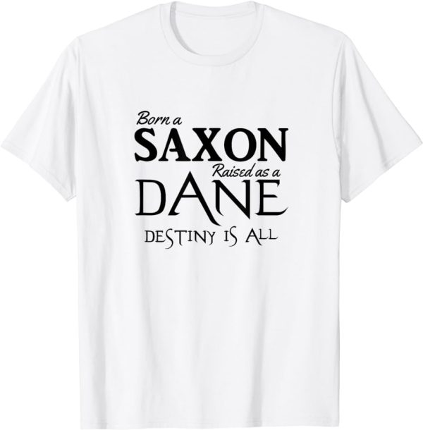 Born a Saxon Raised as a Dane, Destiny is all, TLK T-Shirt