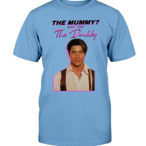 Brendan Fraser – The Mummy – More Like the Daddy ShirT