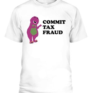 COMMIT TAX FRAUD SHIRT Funny Barney & Friends
