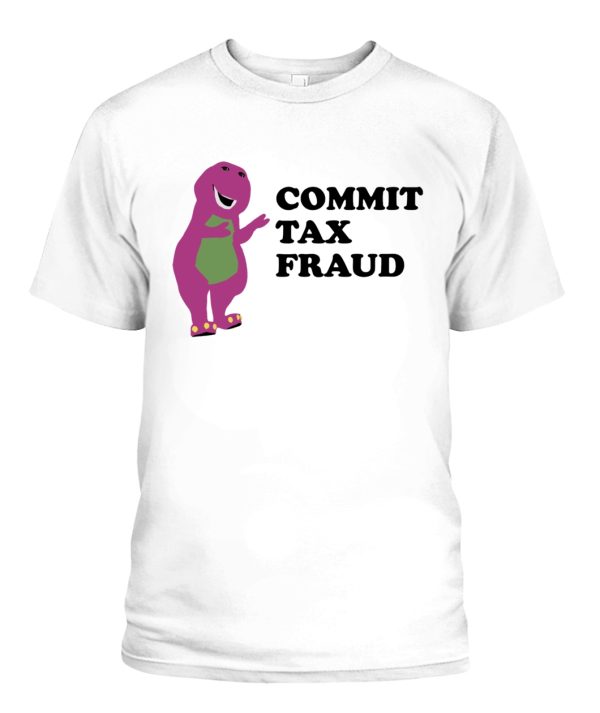 COMMIT TAX FRAUD SHIRT Funny Barney & Friends