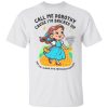 Call Me Dorothy Cause I’m Bricked Up And Got Blown Into Another Dimension Shirt